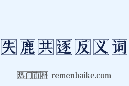 失鹿共逐反义词是什么意思的图片